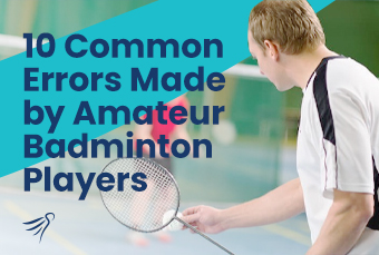 10 Common Errors with Amateur Badminton Players